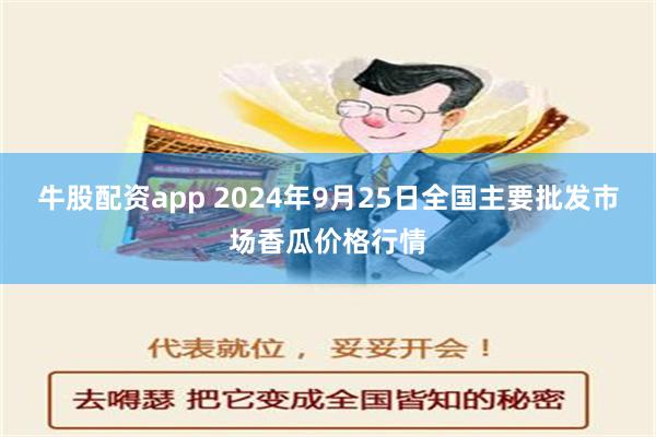 牛股配资app 2024年9月25日全国主要批发市场香瓜价格行情