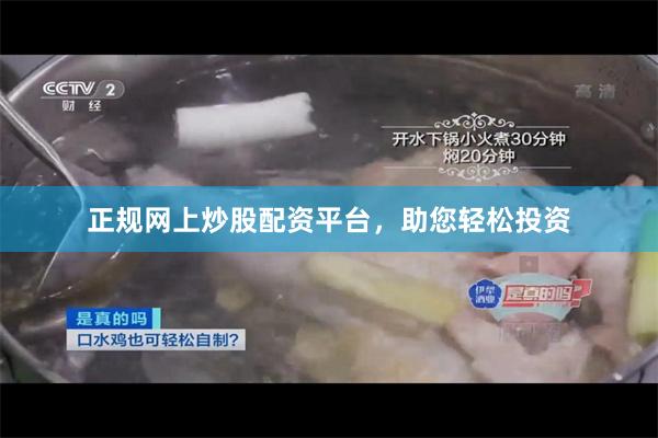 正规网上炒股配资平台，助您轻松投资