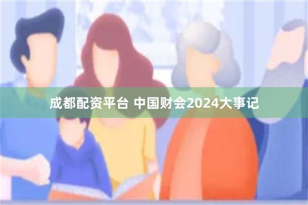 成都配资平台 中国财会2024大事记